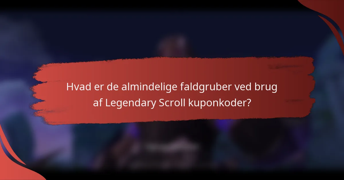 Hvad er de almindelige faldgruber ved brug af Legendary Scroll kuponkoder?