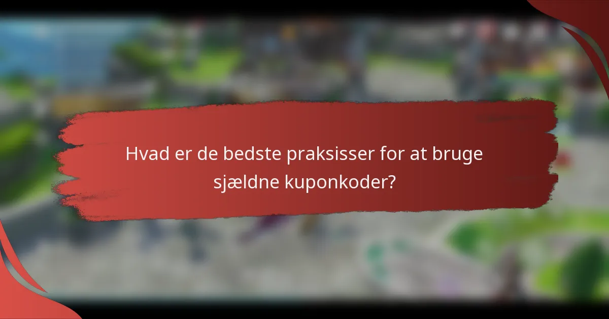Hvad er de bedste praksisser for at bruge sjældne kuponkoder?