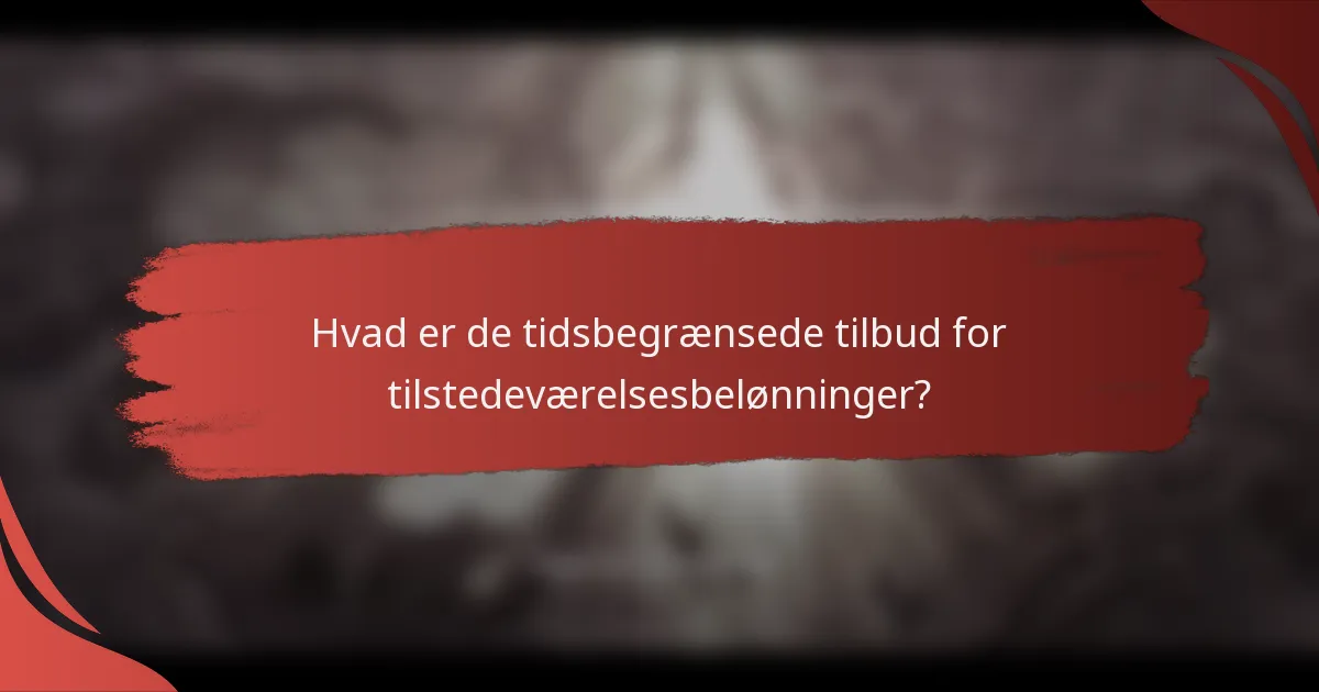 Hvad er de tidsbegrænsede tilbud for tilstedeværelsesbelønninger?