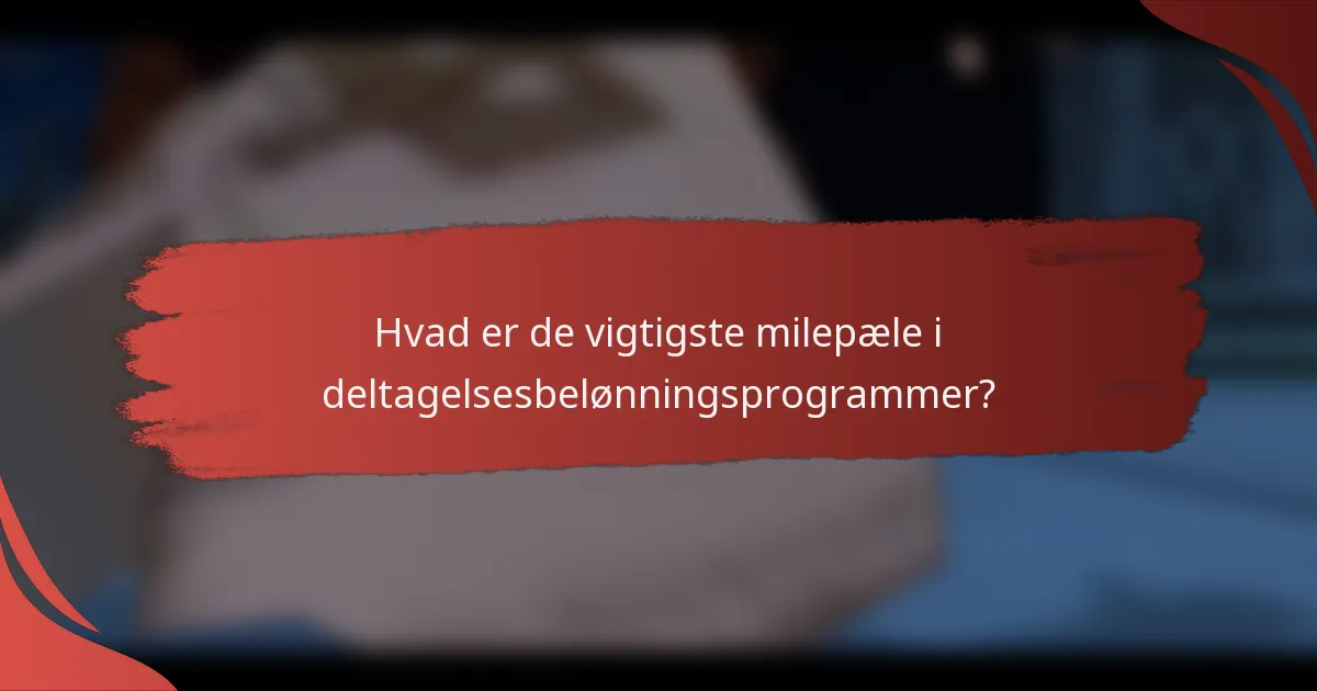 Hvad er de vigtigste milepæle i deltagelsesbelønningsprogrammer?