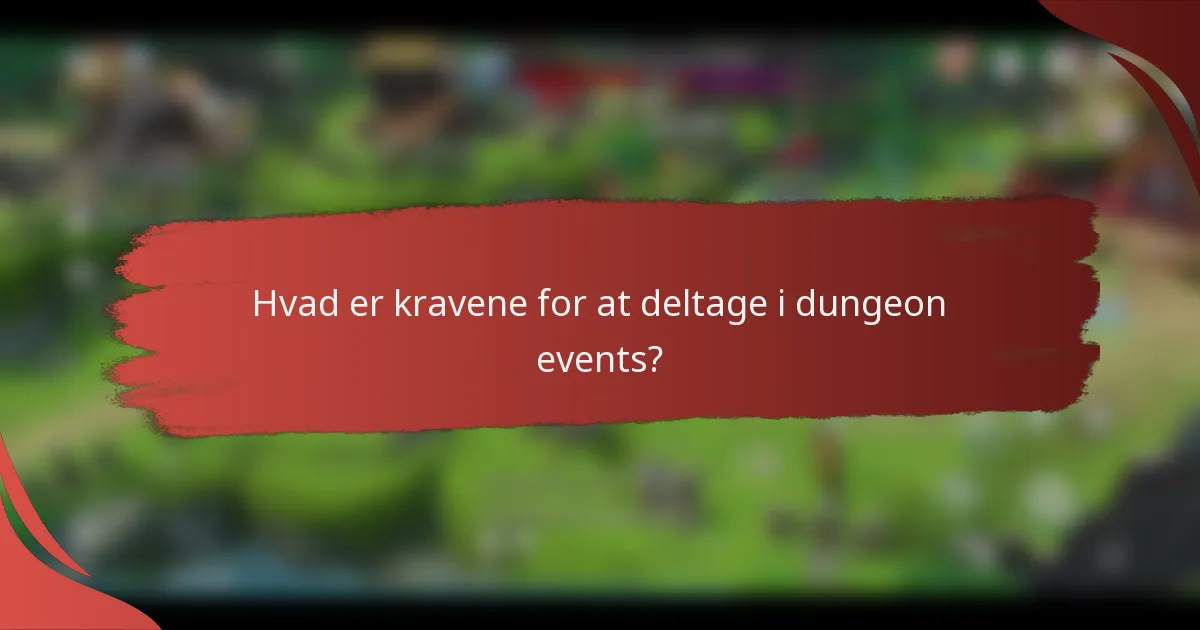 Hvad er kravene for at deltage i dungeon events?