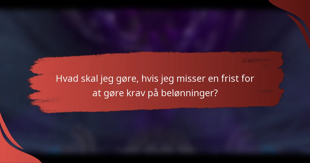 Hvad skal jeg gøre, hvis jeg misser en frist for at gøre krav på belønninger?