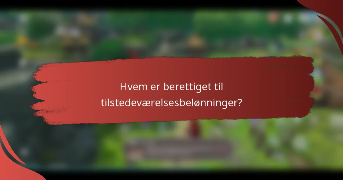 Hvem er berettiget til tilstedeværelsesbelønninger?