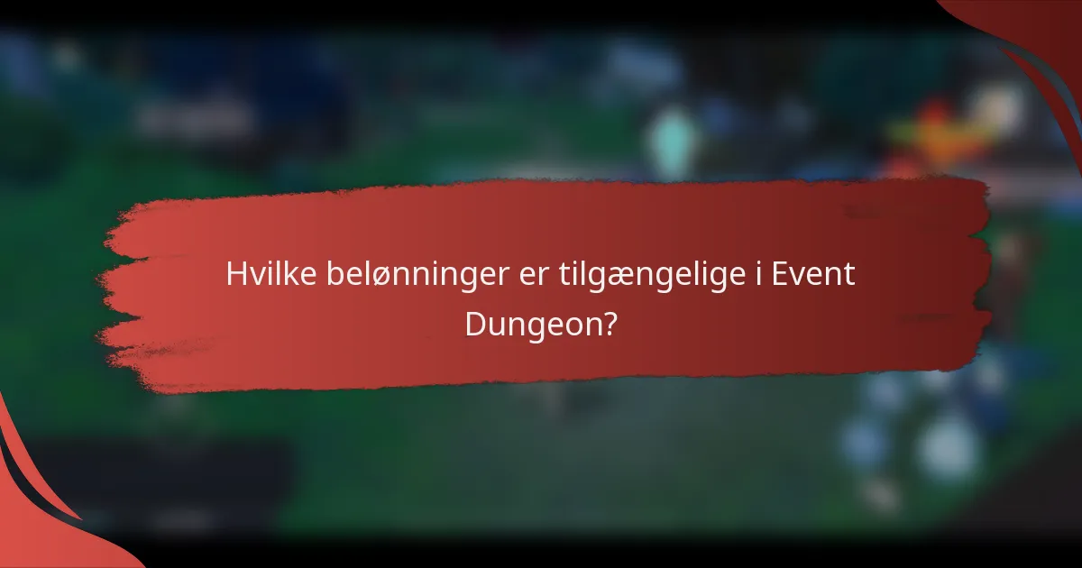 Hvilke belønninger er tilgængelige i Event Dungeon?