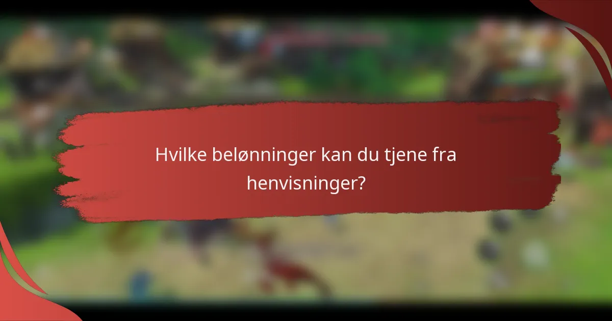 Hvilke belønninger kan du tjene fra henvisninger?