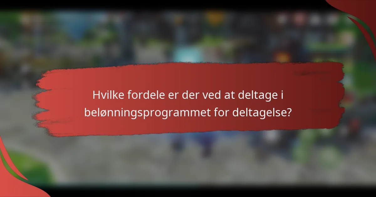 Hvilke fordele er der ved at deltage i belønningsprogrammet for deltagelse?