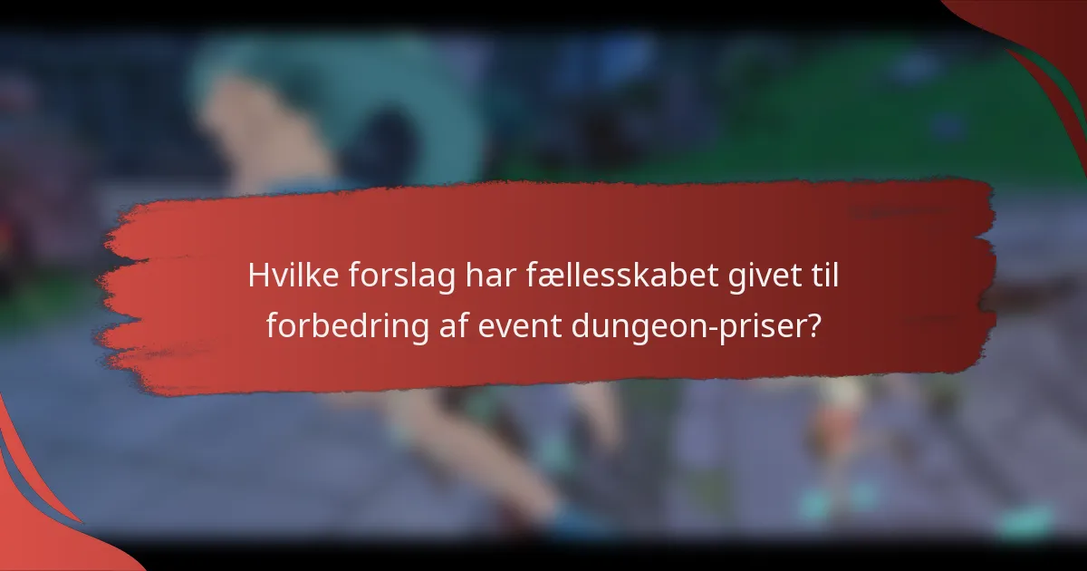 Hvilke forslag har fællesskabet givet til forbedring af event dungeon-priser?