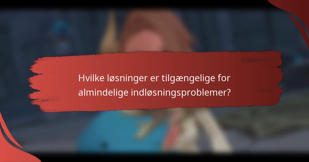 Hvilke løsninger er tilgængelige for almindelige indløsningsproblemer?
