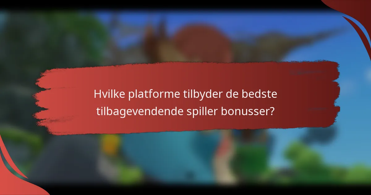 Hvilke platforme tilbyder de bedste tilbagevendende spiller bonusser?
