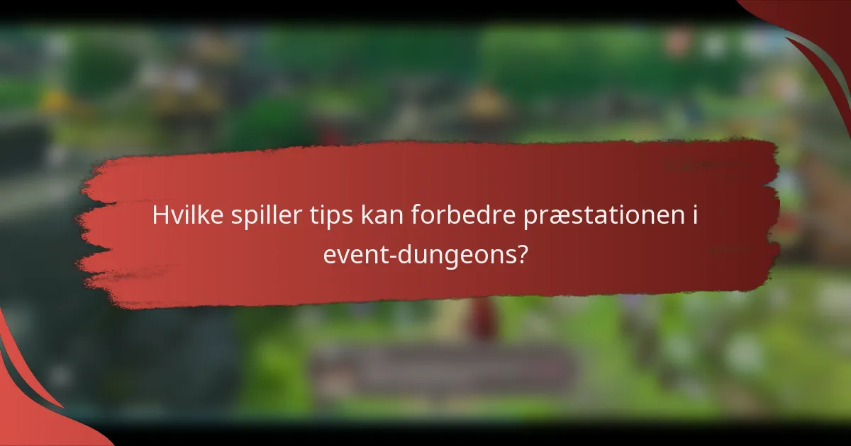 Hvilke spiller tips kan forbedre præstationen i event-dungeons?