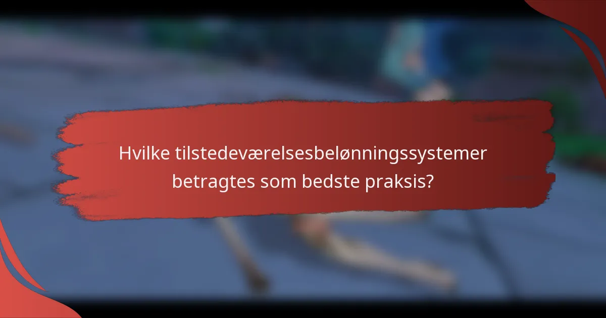 Hvilke tilstedeværelsesbelønningssystemer betragtes som bedste praksis?