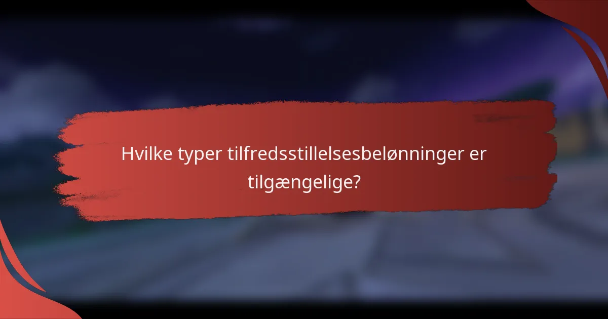 Hvilke typer tilfredsstillelsesbelønninger er tilgængelige?
