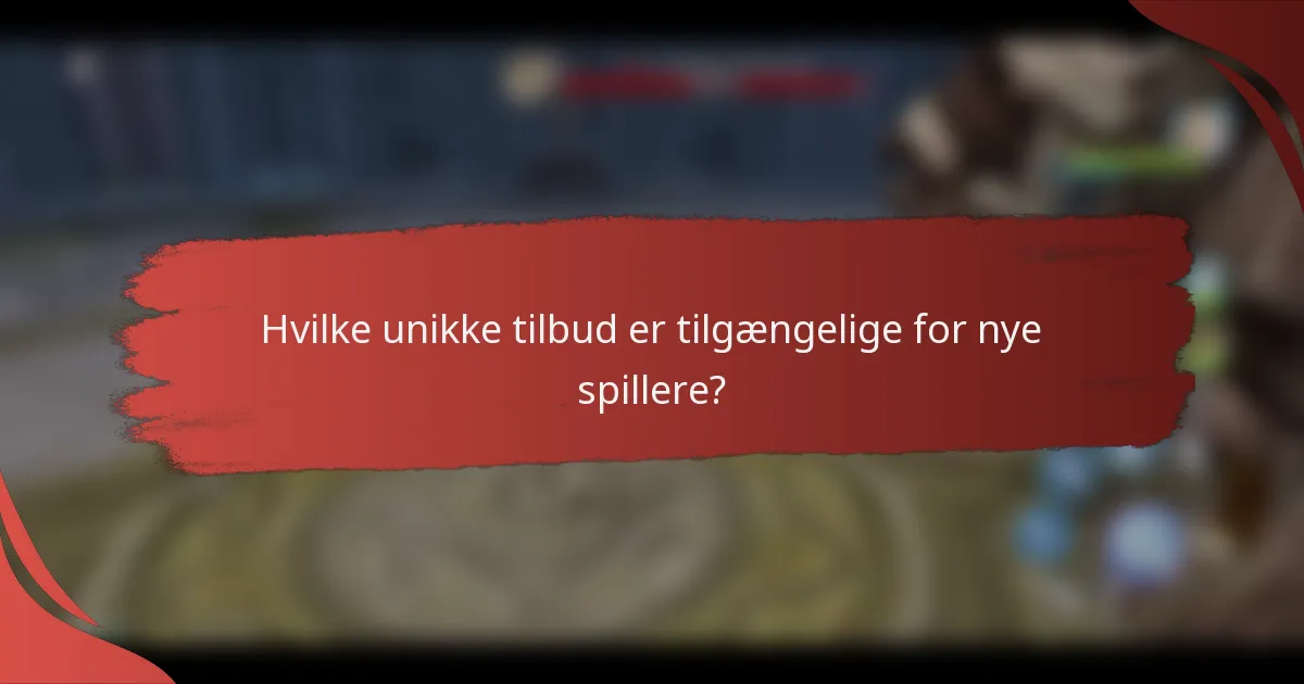 Hvilke unikke tilbud er tilgængelige for nye spillere?