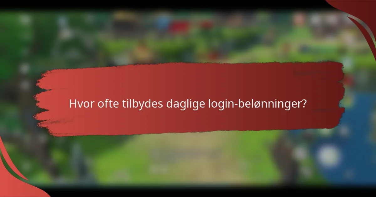 Hvor ofte tilbydes daglige login-belønninger?