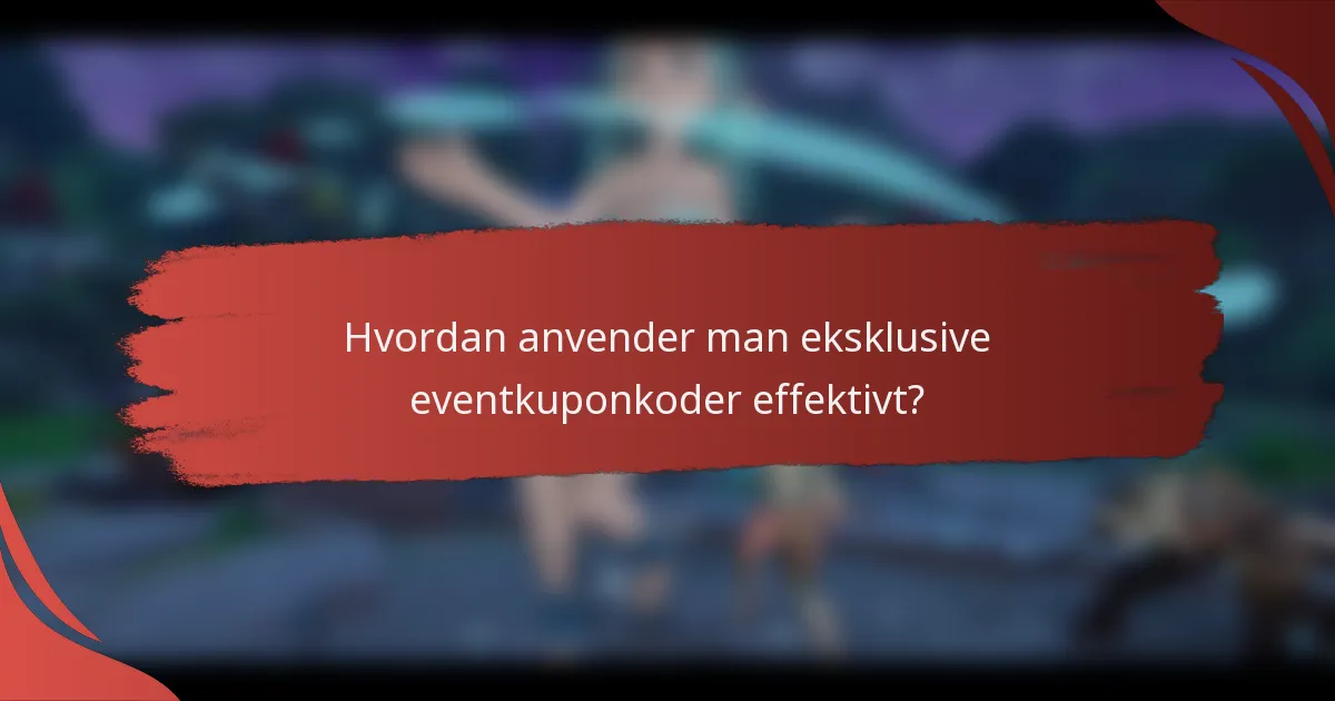 Hvordan anvender man eksklusive eventkuponkoder effektivt?