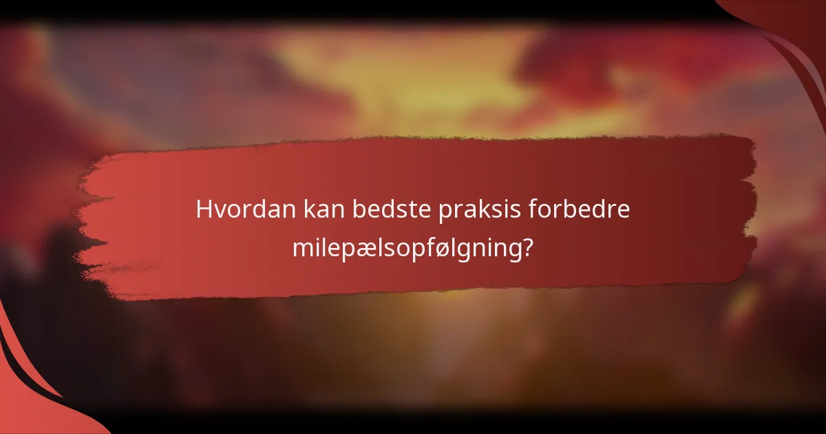Hvordan kan bedste praksis forbedre milepælsopfølgning?