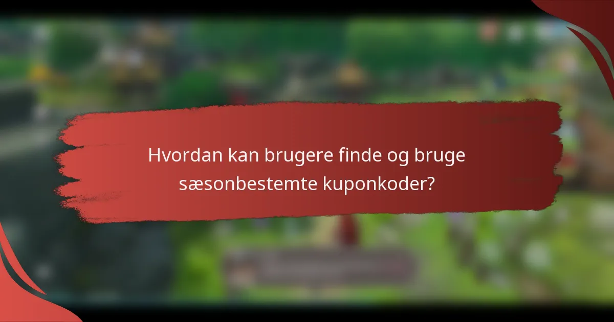 Hvordan kan brugere finde og bruge sæsonbestemte kuponkoder?