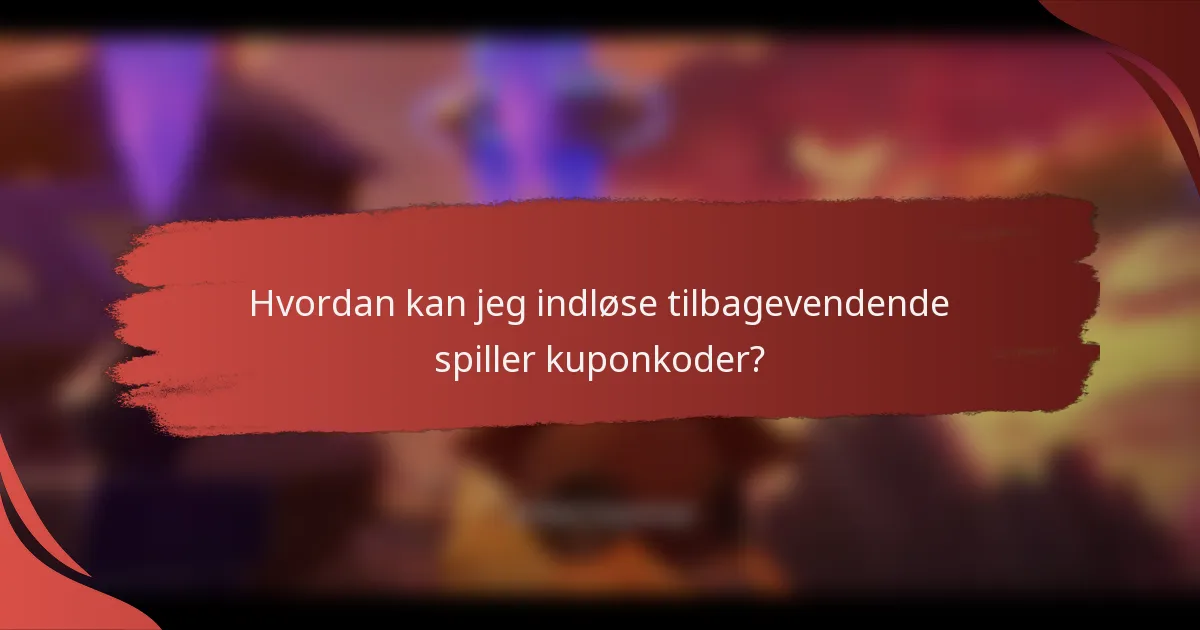 Hvordan kan jeg indløse tilbagevendende spiller kuponkoder?