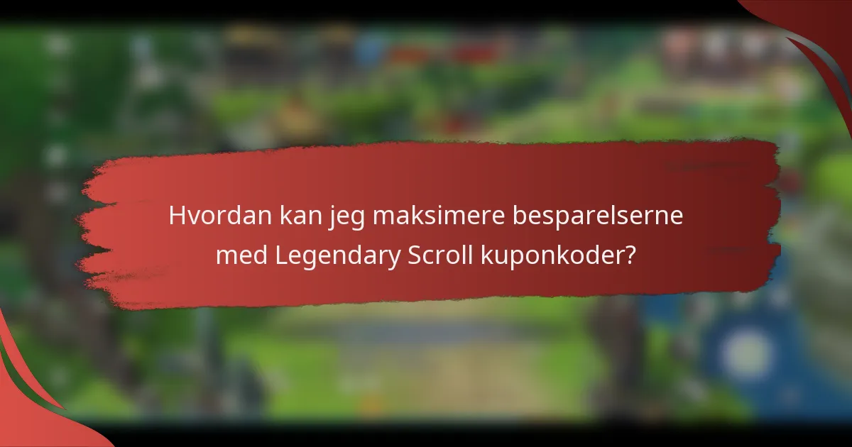 Hvordan kan jeg maksimere besparelserne med Legendary Scroll kuponkoder?