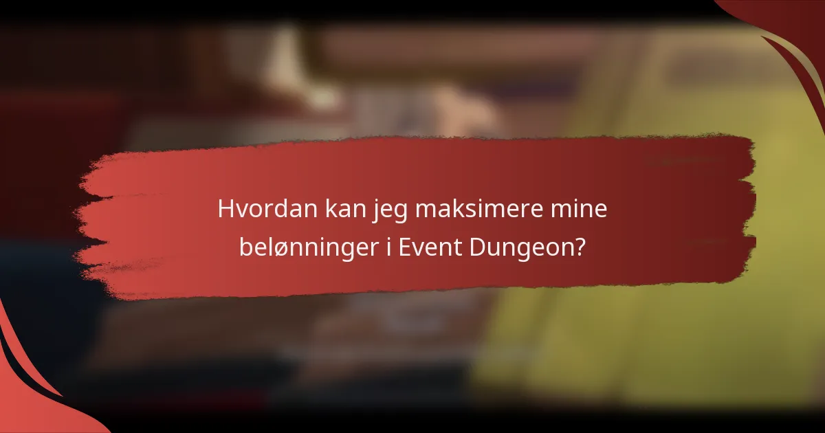 Hvordan kan jeg maksimere mine belønninger i Event Dungeon?