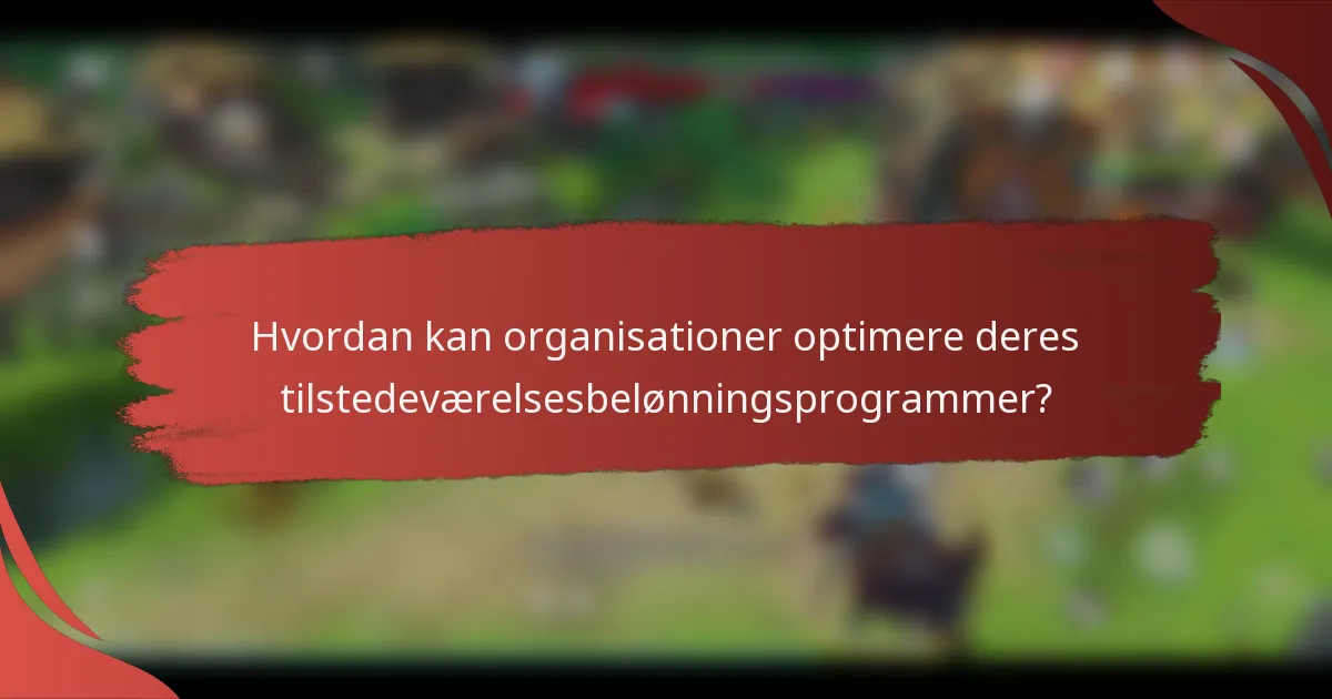 Hvordan kan organisationer optimere deres tilstedeværelsesbelønningsprogrammer?