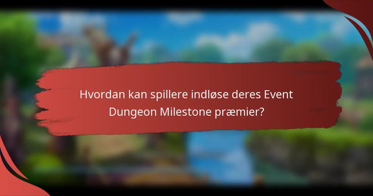 Hvordan kan spillere indløse deres Event Dungeon Milestone præmier?