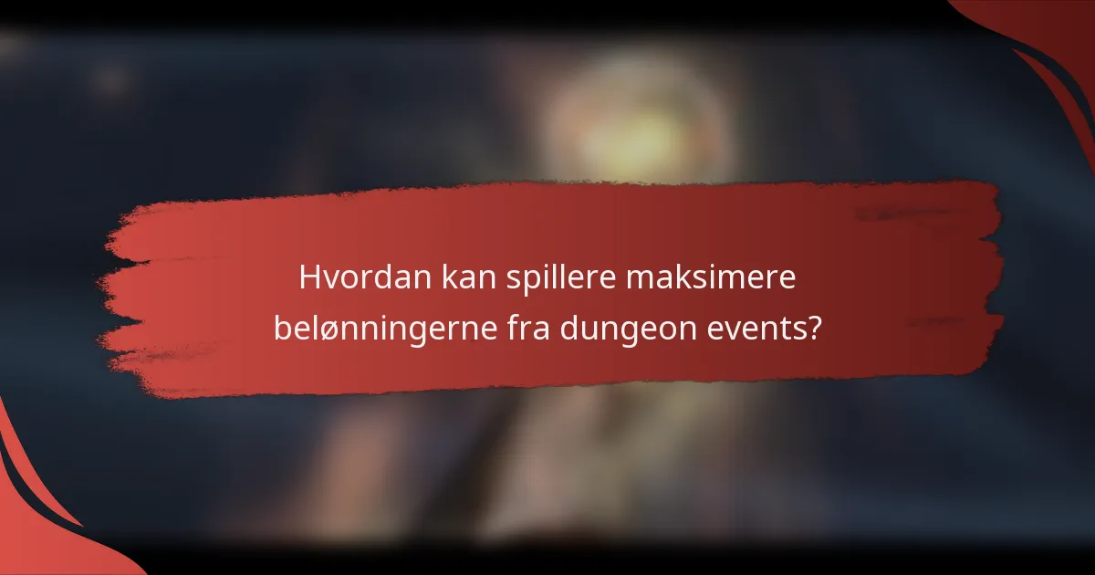 Hvordan kan spillere maksimere belønningerne fra dungeon events?