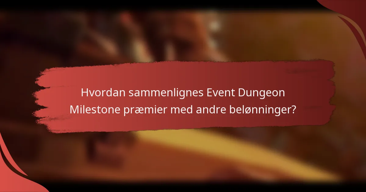 Hvordan sammenlignes Event Dungeon Milestone præmier med andre belønninger?
