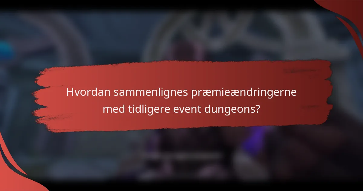 Hvordan sammenlignes præmieændringerne med tidligere event dungeons?