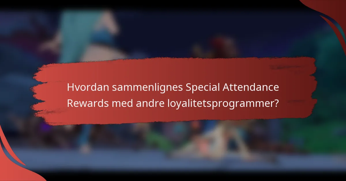Hvordan sammenlignes Special Attendance Rewards med andre loyalitetsprogrammer?