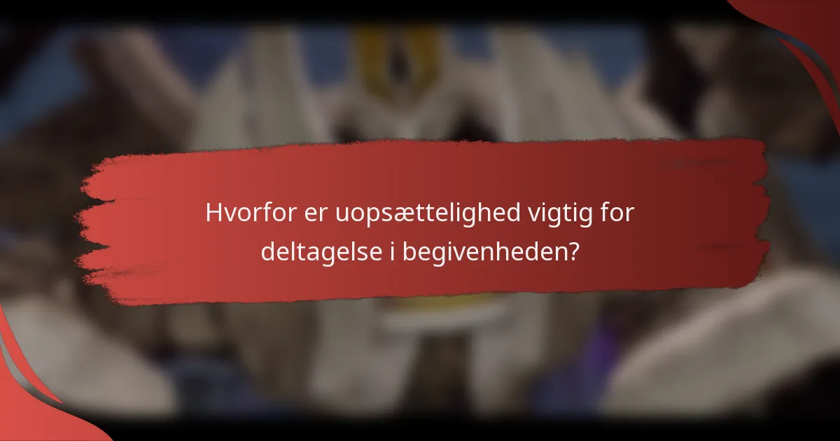 Hvorfor er uopsættelighed vigtig for deltagelse i begivenheden?