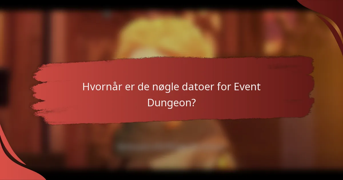 Hvornår er de nøgle datoer for Event Dungeon?