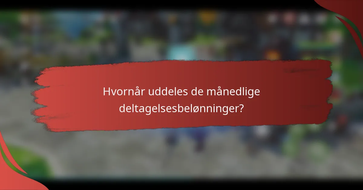 Hvornår uddeles de månedlige deltagelsesbelønninger?