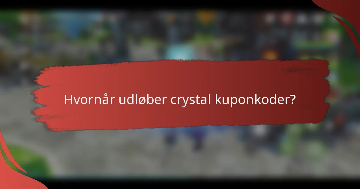 Hvornår udløber crystal kuponkoder?