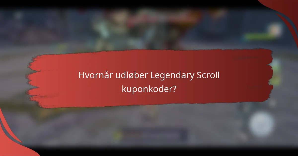 Hvornår udløber Legendary Scroll kuponkoder?